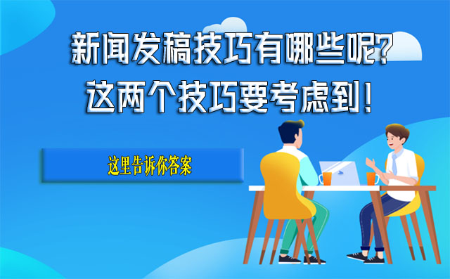 新闻发稿技巧有哪些呢？这两个技巧要考虑到！